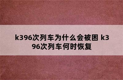 k396次列车为什么会被困 k396次列车何时恢复